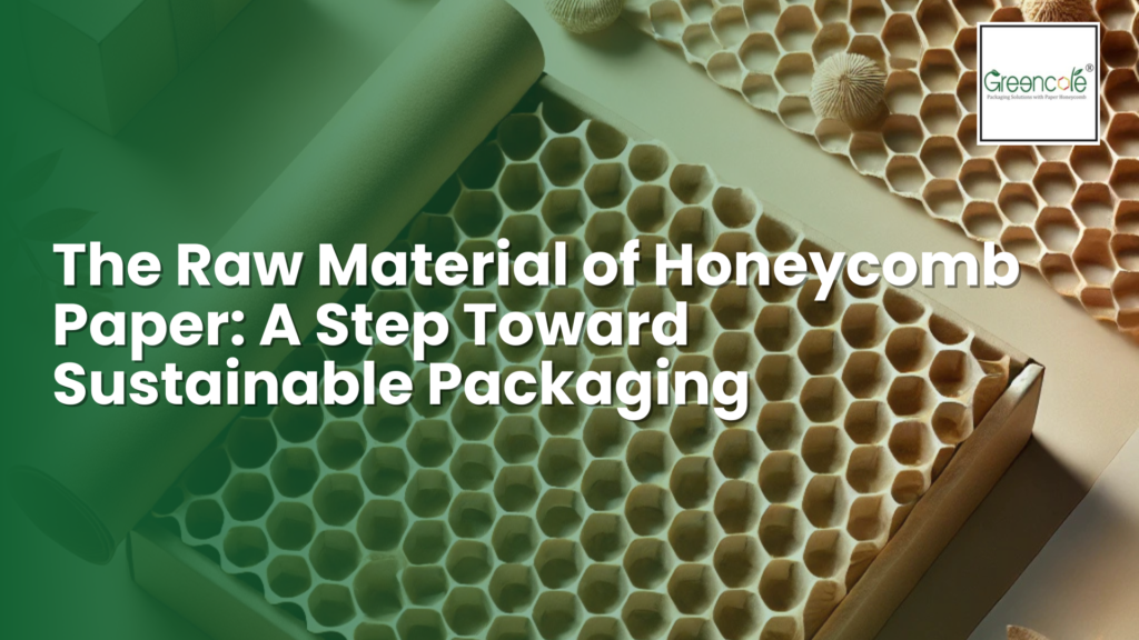 The Raw Material of Honeycomb Paper: A Step Toward Sustainable Packaging-Greencore Honeycomb Packaging