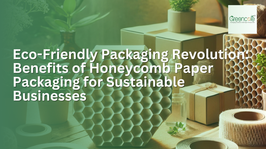 Eco-Friendly Packaging Revolution: Benefits of Honeycomb Paper Packaging for Sustainable Businesses - Greencore Honeycomb Packaging